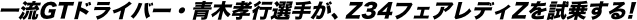 �ꗬGT�h���C�o�[�E�؍F�s�I�肪�AZ34�t�F�A���f�BZ�����悷��I