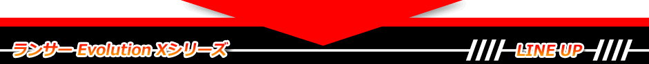 ランサー Evolution Xシリーズ LINE UP