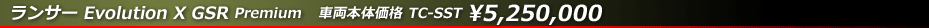 ランサー Evolution X GSR Premium　車両本体価格　TC-SST ￥5,229,000