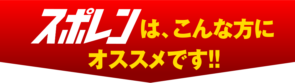 スポレンは、こんな方にオススメです！！